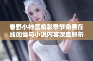 春野小神醫(yī)精彩章節(jié)免費在線閱讀與小說內容深度解析