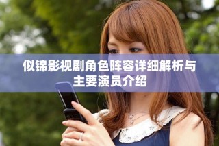 似錦影視劇角色陣容詳細解析與主要演員介紹
