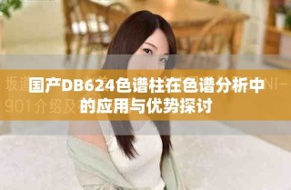 國產(chǎn)DB624色譜柱在色譜分析中的應(yīng)用與優(yōu)勢探討