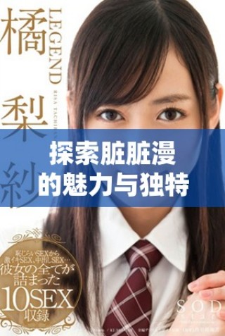 探索臟臟漫的魅力與獨(dú)特風(fēng)格的背后故事