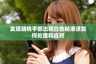發(fā)現(xiàn)胡桃手部出現(xiàn)白色粘液該如何處理和應(yīng)對