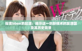 探索bbox的起源：揭示這一創(chuàng)新技術的發(fā)源國及其歷史背景