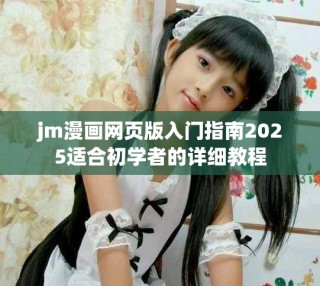 jm漫畫網(wǎng)頁版入門指南2025適合初學者的詳細教程