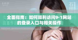 全面指南：如何順利訪問(wèn)9·1網(wǎng)站的登錄入口與相關(guān)操作