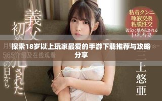 探索18歲以上玩家最愛的手游下載推薦與攻略分享