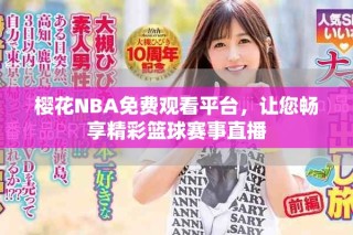 櫻花NBA免費觀看平臺，讓您暢享精彩籃球賽事直播