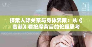 探索人際關(guān)系與身體界限：從《高潮》看按摩背后的倫理思考