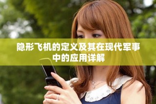 隱形飛機的定義及其在現(xiàn)代軍事中的應用詳解