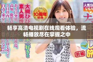 暢享高清電視劇在線(xiàn)觀看體驗(yàn)，流暢播放盡在掌握之中