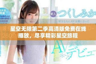 星空無限第二季高清版免費(fèi)在線播放，盡享精彩星空旅程