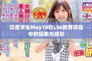 印度學(xué)生May18在L56教育項(xiàng)目中的探索與成長(zhǎng)
