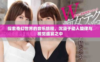 探索奇幻世界的音樂旅程，沉浸于動人旋律與視覺盛宴之中