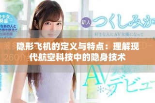 隱形飛機的定義與特點：理解現(xiàn)代航空科技中的隱身技術(shù)