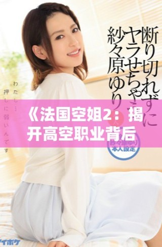 《法國空姐2：揭開高空職業(yè)背后的秘密與挑戰(zhàn)》