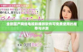 全新國(guó)產(chǎn)網(wǎng)絡(luò)電視劇播放軟件可免費(fèi)使用的推薦與評(píng)測(cè)