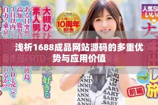 淺析1688成品網(wǎng)站源碼的多重優(yōu)勢(shì)與應(yīng)用價(jià)值