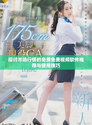 探討市場行情的免費免費視頻軟件推薦與使用技巧