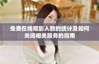 免費(fèi)在線觀影人數(shù)的統(tǒng)計(jì)及如何關(guān)閉相關(guān)服務(wù)的指南