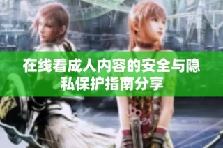 在線看成人內(nèi)容的安全與隱私保護指南分享
