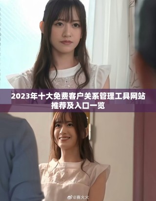 2023年十大免費(fèi)客戶關(guān)系管理工具網(wǎng)站推薦及入口一覽