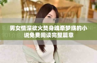男女情深欲火焚身魂?duì)繅?mèng)繞的小說(shuō)免費(fèi)閱讀完整篇章
