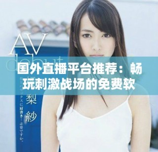 國外直播平臺推薦：暢玩刺激戰(zhàn)場的免費軟件選擇