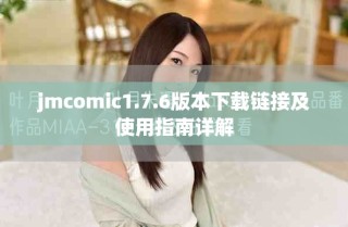 jmcomic1.7.6版本下載鏈接及使用指南詳解