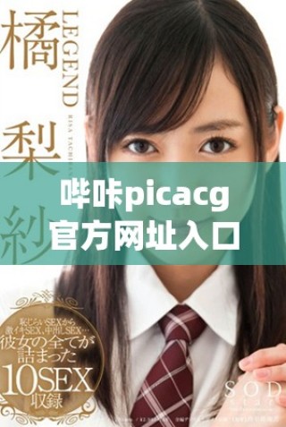 嗶咔picacg官方網(wǎng)址入口分享，獲取動(dòng)漫資源新體驗(yàn)