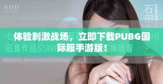 體驗(yàn)刺激戰(zhàn)場，立即下載PUBG國際服手游版！
