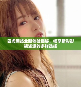 四虎網(wǎng)站全新體驗揭秘，暢享精彩影視資源的多樣選擇