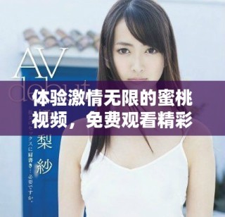 體驗(yàn)激情無限的蜜桃視頻，免費(fèi)觀看精彩內(nèi)容的全新方式