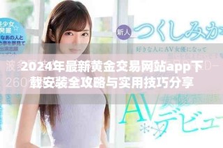 2024年最新黃金交易網(wǎng)站app下載安裝全攻略與實用技巧分享