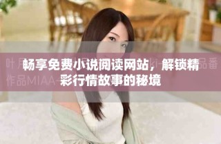 暢享免費小說閱讀網(wǎng)站，解鎖精彩行情故事的秘境