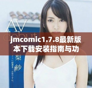 jmcomic1.7.8最新版本下載安裝指南與功能介紹