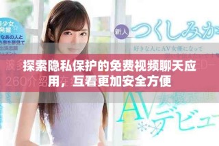 探索隱私保護(hù)的免費視頻聊天應(yīng)用，互看更加安全方便