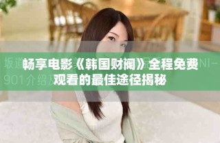暢享電影《韓國財閥》全程免費觀看的最佳途徑揭秘