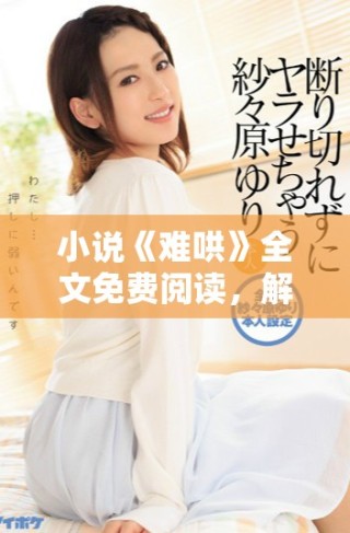 小說《難哄》全文免費(fèi)閱讀，解密情感困境與成長(zhǎng)歷程
