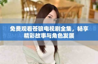 免費觀看蒼狼電視劇全集，暢享精彩故事與角色發(fā)展