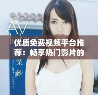優(yōu)質(zhì)免費視頻平臺推薦：暢享熱門影片的下載與觀看應(yīng)用解析