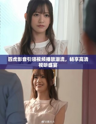 四虎影音引領(lǐng)視頻播放潮流，暢享高清視聽盛宴