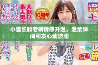 小雪照顧老楊情感升溫，溫柔瞬間引發(fā)心動(dòng)波瀾