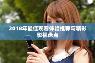 2018年最佳觀看體驗(yàn)推薦與精彩影視盤點(diǎn)
