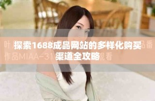 探索1688成品網(wǎng)站的多樣化購(gòu)買渠道全攻略