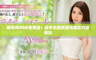 麻花傳MDR免費(fèi)版：暢享無(wú)限資源與精彩內(nèi)容體驗(yàn)
