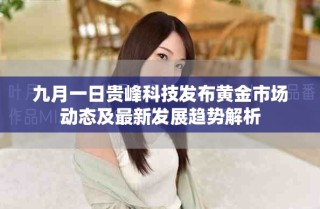 九月一日貴峰科技發(fā)布黃金市場(chǎng)動(dòng)態(tài)及最新發(fā)展趨勢(shì)解析