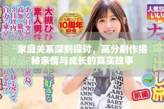 家庭關(guān)系深刻探討，高分劇作揭秘親情與成長(zhǎng)的真實(shí)故事