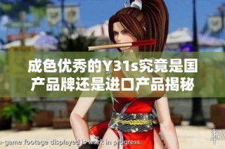 成色優(yōu)秀的Y31s究竟是國產(chǎn)品牌還是進(jìn)口產(chǎn)品揭秘