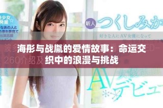 海彤與戰(zhàn)胤的愛情故事：命運(yùn)交織中的浪漫與挑戰(zhàn)