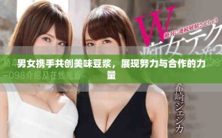 男女?dāng)y手共創(chuàng)美味豆?jié){，展現(xiàn)努力與合作的力量