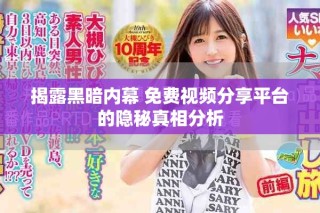 揭露黑暗內(nèi)幕 免費視頻分享平臺的隱秘真相分析